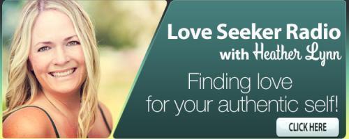 Love Seeker Radio with Coach Heather Lynn: Finding Love for Your Authentic Self: Why Breaking Free of a "Type" Can Lead to Amazing Love 