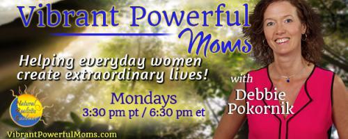 Vibrant Powerful Moms with Debbie Pokornik - Helping Everyday Women Create Extraordinary Lives!: How a Mom to Triplets Stays Sane, Enjoys Life & Builds a Business with Michelle Green
