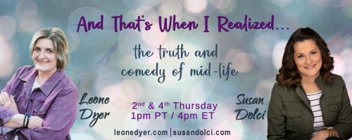 And That's When I Realized.....the truth and comedy of mid-life with Leone Dyer and Susan Dolci: Dads, Daughters and Learning to Drive

