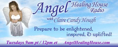 Angel Healing House Radio with Claire Candy Hough: "I Wish You Well, No Matter What"