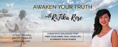 Awaken Your Truth with RiTika Rose: Conscious Dialogues That Free Your Mind, Heal Your Life, and Embody Your Power: What does it feel like to Embody Your Power? Trilogy of Conscious Series Part 3