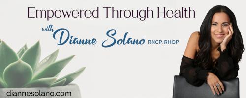 Empowered Through Health with Dianne Solano: Mastering Anxiety and Beyond with Special Guest, Chris Wyllie