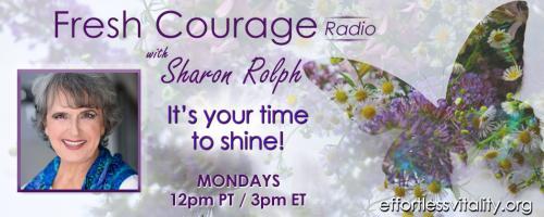 Fresh Courage Radio with Sharon Rolph: It's your time to shine!: Stretching the limits of who we are!