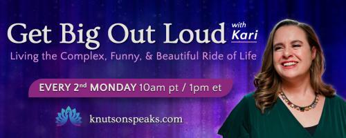 Get Big Out Loud with Kari: Living the Complex, Funny, & Beautiful Ride of Life: The Power of Our Words