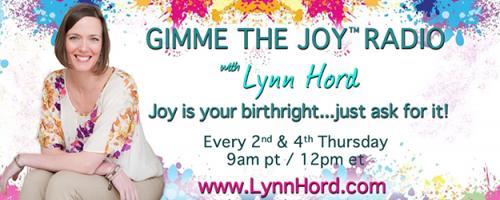 Gimme the Joy ™ Radio with Lynn Hord: Joy is your birthright....just ask for it!: How to Deepen into the Flow of More Joy
