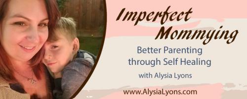 Imperfect Mommying: Better Parenting through Self Healing with Alysia Lyons: Are your children feeling anxious? With Guest Kelly Winkler