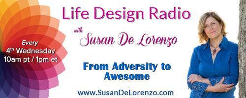 Life Design Radio with Susan De Lorenzo: From Adversity to Awesome: Learning Lessons from Life’s Lemons with guest Linda Carvelli