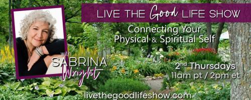 Live the Good Life Show with Sabrina Wright: Connecting Your Physical and Spiritual Self: New Discoveries In Self - Care Part 2: Self Respect Starts With Self Care! with Andrea B. Jasper