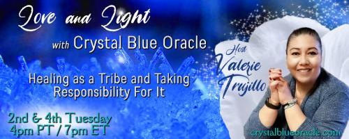 Love and Light with Crystal Blue Oracle with Host Valerie Trujillo: Healing as a Tribe & Taking Responsibility For It: Final show and I am interviewing Savannah Barba, North Node in Taurus