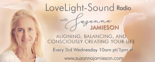 LoveLight-Sound Radio with Suzanna Jamieson: Aligning, Balancing, and Consciously Creating Your Life: Introducing No. 4 of the 5 Shifts: Acknowledge what hasn’t brought resolution so far