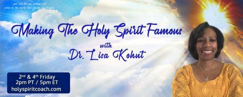 Making The Holy Spirit Famous with Dr. Lisa Kohut: Making The Holy Spirit- How Holy Spirit helps our faith 