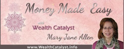 Money Made Easy with Co-host Mary Jane Allen: Tuning-in to Your Chakras means Tuning-in to Your Bank Account - Call-in with your questions