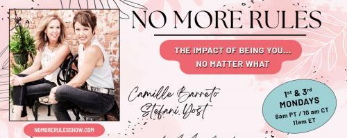 NO MORE RULES with Stefani Yost & Camille Barreto: The Impact of  Being You No Matter What: Bravium.