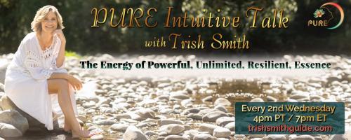 PURE Intuitive Talk with Trish Smith: The Energy of Powerful, Unlimited, Resilient, Essence: Discernment, Your Key to Authenticity
