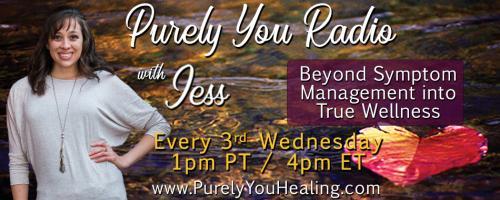 Purely You Radio with Jess: Beyond Symptom Management into True Wellness: Natural Healing Strategies for Women