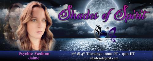 Shades of Spirit: Making Sacred Connections Bringing A Shade Of Spirit To You with Psychic Medium Jaime: Reignite Your Spiritual Connection