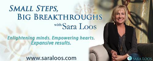 Small Steps, Big Breakthroughs with Sara Loos - Enlightening Minds. Empowering Hearts. Expansive Results.: Let's Get This Party Started!