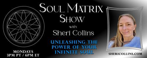 Soul Matrix Show with Sheri Collins - Unleashing the Power of Your Infinite Soul: Developing Your Spiritual Abilities