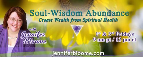 Soul-Wisdom Abundance: Create Wealth from Spiritual Health with Jennifer Bloome: Stop Chasing! The Gold is Within - how saying NO impacts your financial bottom line