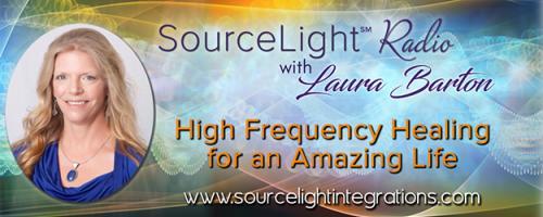 SourceLight℠ Radio with Laura Barton: High Frequency Healing for an Amazing Life: Our Spiritual Odyssey of Ascension
