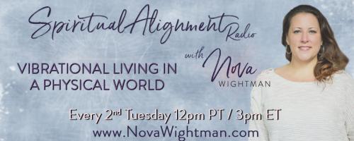 Spiritual Alignment Radio with Nova Wightman: Vibrational Living in a Physical World: Cultivating Conscious Business and Leadership