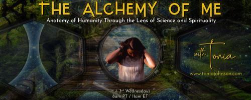 The Alchemy of ME™ with Tonia: Anatomy of Humanity Through the Lens of Science and Spirituality: What's Your VIBE? 