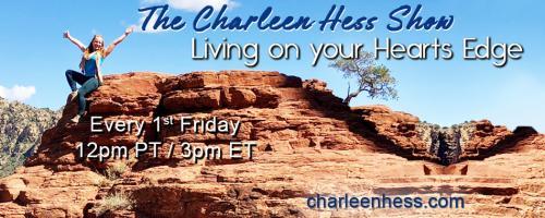 The Charleen Hess Show: Living on your Heart's Edge: Take the Leap, Step out of Fear and into Your Heart