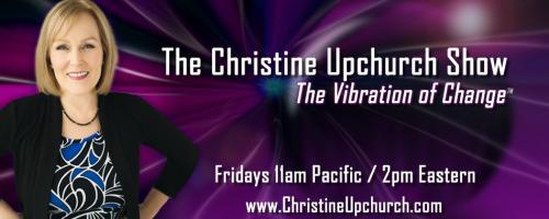 The Christine Upchurch Show: The Vibration of Change™: Help from Angelic Attendant and Medical Intuitive Julie Ryan
