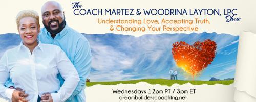 The Coach Martez and  Woodrina Layton, LPC Show: Understanding Love, Accepting Truth, and Changing Your Perspective!: The 3 P’s That Make a Tremendous Difference in Your Marriage: Prayer, Positivity & Passion