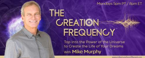 The Creation Frequency with Mike Murphy: Tap into the Power of the Universe to Create the Life of Your Dreams: Monday 11/9/2020, Special Guest Jim Willie, Tom and Barb 