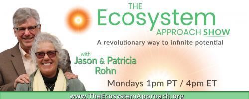 The Ecosystem Approach Show with Jason & Patricia Rohn: A revolutionary way to infinite potential!: Negative energy - our intuitive perspective will shock you!
