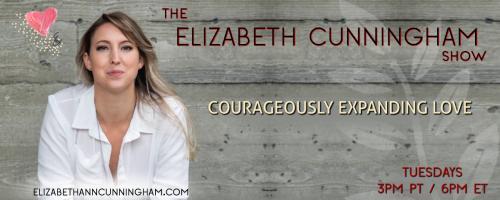 The Elizabeth Cunningham Show: Courageously Expanding Love: The Images of Love and Relationships with Heather J. Keys