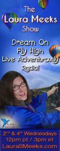 The Laura Meeks Show: Dream On ~ Fly High ~ Live Adventurously Radio!
