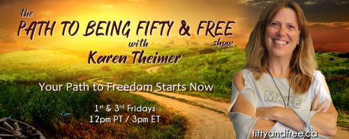 The Path to Being Fifty and Free Show with Karen Theimer: Your Path to Freedom Starts Now: Everything is Energy with Special Guest Karen Hicks