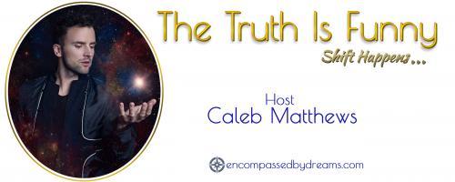 The Truth is Funny Radio.....shift happens! with Host Caleb Matthews: The Universal Law of Sowing & Reaping