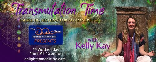 Transmutation Time with Kelly Kay: Energetic Alchemy for an Amazing Life: How Transmutation can lead you into your True Heart center