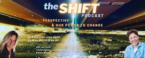 the SHIFT Podcast with Trish Campbell & Diane McClay: Perspective & Our Power to Change: Ep. 30 - The Deliberate Pause 